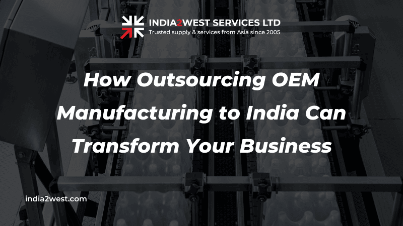 How Outsourcing OEM Manufacturing to India Can Transform Your Business