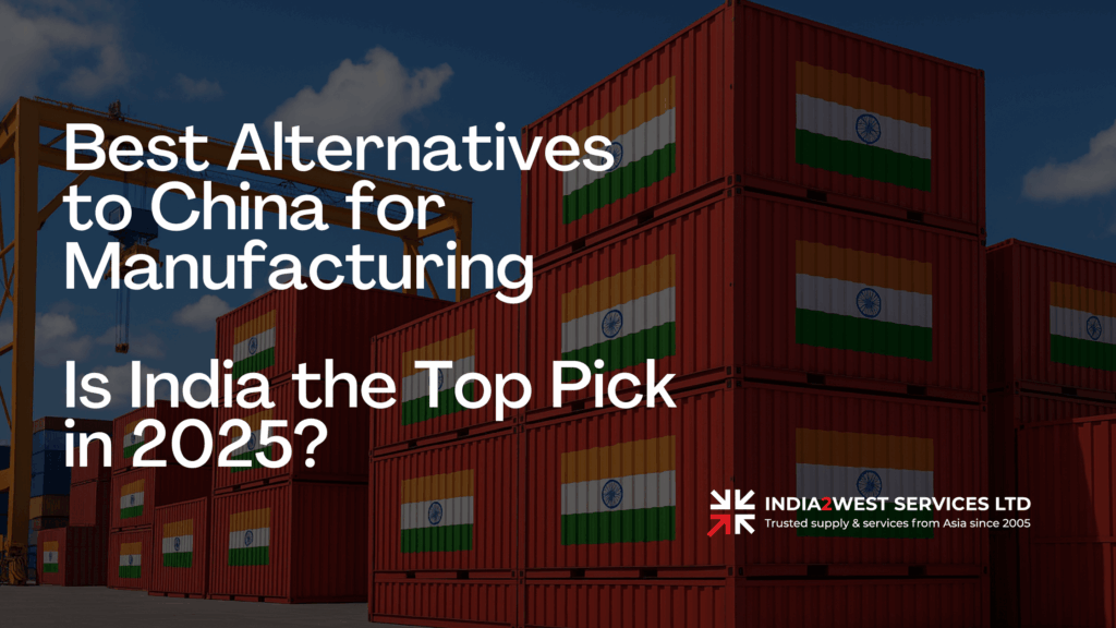 Best Alternatives to China for Manufacturing: Is India the Top Pick in 2025?